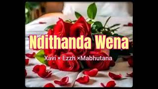 Ndithanda wena Feat Xavi x Ezzh x Mabhutana 
