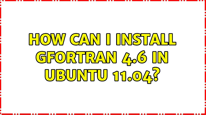 How can I install gfortran 4.6 in Ubuntu 11.04?