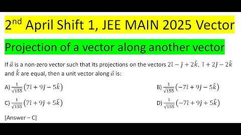 2nd April Shift 1, JEE MAIN 2025 PYQ If a is a non-zero vector such that its projections on the vect