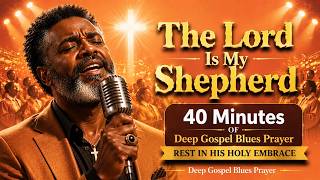 The Lord Is My Shepherd 🙏🏾 40 Minutes of Deep Gospel Blues Prayer | Emotional Song