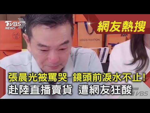 張晨光被罵哭 鏡頭前淚水不止! 赴陸直播賣貨 遭網友狂酸 畫面曝光｜TVBS新聞｜網友熱搜｜字幕版