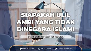 Siapa Ulil Amri dinegara yang tidak islami - Syaikh Shalih Al Fauzan Hafidzahullah
