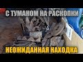 С ТУМАНОМ НА РАСКОПКИ! НЕОЖИДАННАЯ НАХОДКА