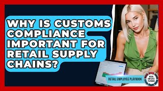 Why Is Customs Compliance Important For Retail Supply Chains? - Retail Employee Playbook