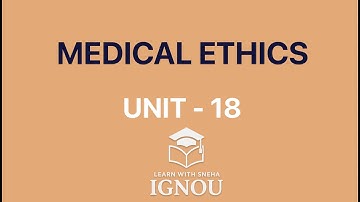 MEDICAL ETHICS | Unit 18 BPYI - 101 IGNOU | EXPLANATION FOR EXAMS & ASSIGNMENTS