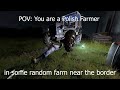 Pov your a polish farmer in some random farm near the border