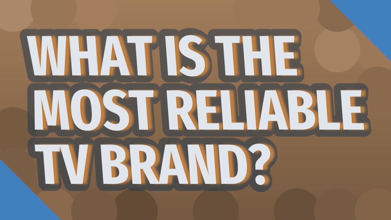 What is the most reliable TV brand? YouTube