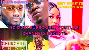 TOP 10 MOST SUBSCRIBED YOUTUBE CHANNELS IN KENYA 🔥🔥MUST WATCH🔥🔥