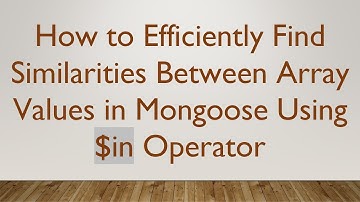 How to Efficiently Find Similarities Between Array Values in Mongoose Using $in Operator