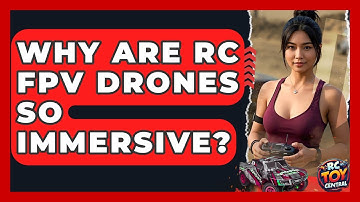 Why Are RC FPV Drones So Immersive? - RC Toy Central
