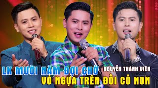LK Mười Năm Đợi Chờ - Vó Ngựa TRên Đồi Cỏ Non | Nguyễn Thành Viên Nghe Là Nghiện