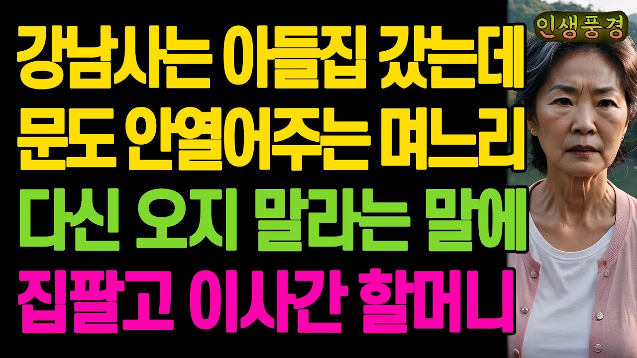 강남사는 아들집 갔는데 문도 안열어주는 며느리 다신 오지 말라는 말에 아들집 팔고 이사간 할머니 노년의 삶의 지혜 행복한 노후생활 부모자식갈등 사연 이야기 오디오북