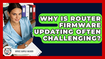 Why Is Router Firmware Updating Often Challenging? - Office Supply Insider
