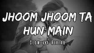 Jhoom Jhoom Ta Hun Main | Slow & Reverb | Players | Arijit Singh | Lofi Ki Duniya