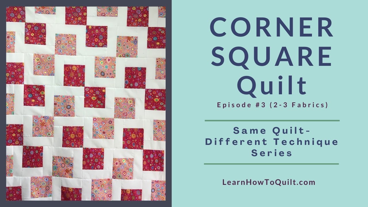 Corner Square Quilt #3 (2 to 3 Fabrics) - Same Quilt - Different Technique Series