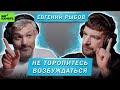 ЕВГЕНИЙ РЫБОВ | НЕ ТОРОПИТЕСЬ ВОЗБУЖДАТЬСЯ