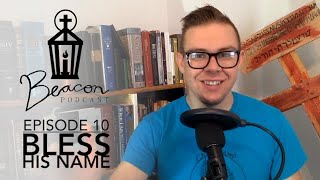 Beacon Podcast - Episode 10: Bless His Name