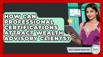 How Can Professional Certifications Attract Wealth Advisory Clients? - Wealth Advisor Success Hub