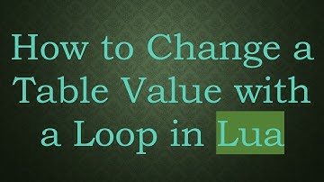 How to Change a Table Value with a Loop in Lua