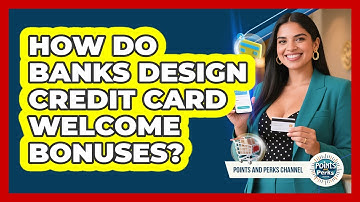 How Do Banks Design Credit Card Welcome Bonuses? - Points and Perks Channel
