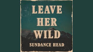 Video thumbnail of "Sundance Head - Leave Her Wild"