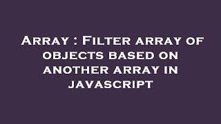Array : Filter array of objects based on another array in javascript