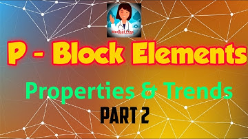 P - Block Elements | Group 16, 17, 18) | Properties and trends | Periodic table