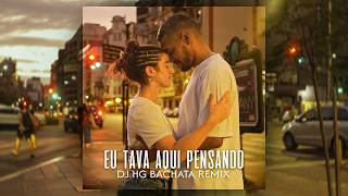 Eu Tava Aqui Pensando - (DJ HG Bachata Remix)