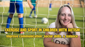 Children with Autism: How Exercise and Sport Improve Communication, Social Skills, and Balance