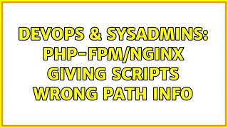DevOps & SysAdmins: php-fpm/nginx giving scripts wrong path info Details