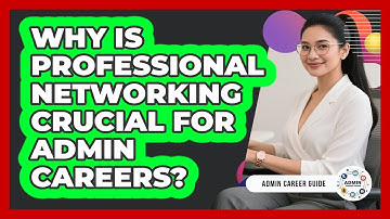 Why Is Professional Networking Crucial For Admin Careers? - Admin Career Guide