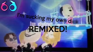 I remixed im sucking my own d*** and dying