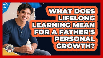 What Does Lifelong Learning Mean For A Father