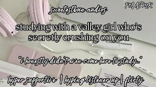 ♡ studying with the valley girl who's crushing on you (flirty) ♡  (F4A) | ASMR | Girlfriend Audio