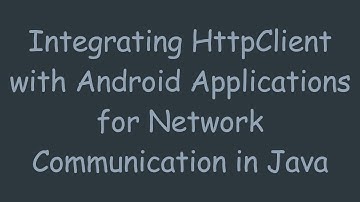 Integrating HttpClient with Android Applications for Network Communication in Java