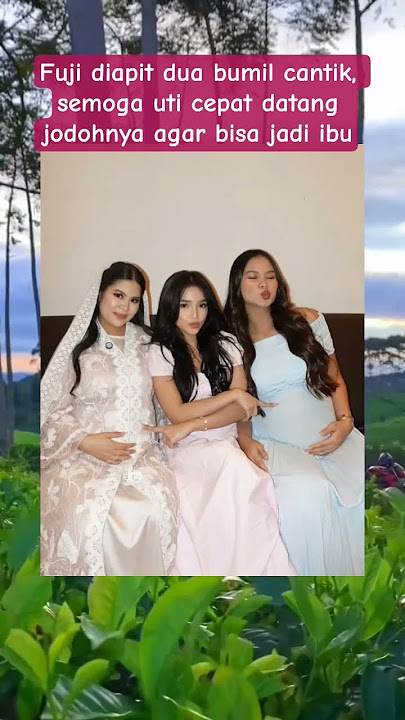 Fuji diapit dua bumil cantik, semoga uti cepat datang jodohnya agar bisa jadi ibu #fujian #fuji