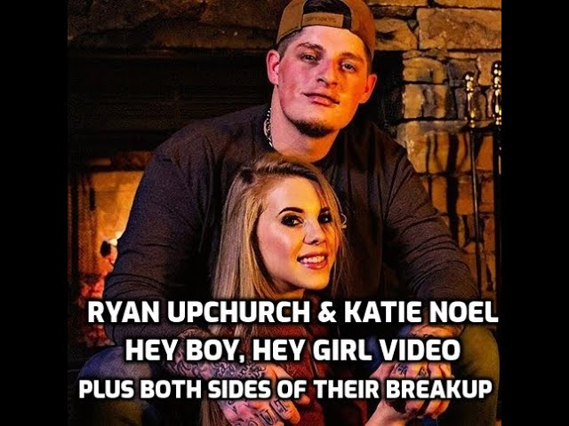 RYAN UPCHURCH AND KATIE NOEL BREAKUP VIDEO INCLUDING BOTH SIDES AND "HEY BOY, HEY GIRL" MUSIC VIDEO