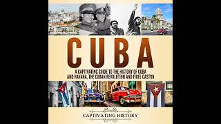 Cuba: A Captivating Guide to the History of Cuba and Havana, The Cuban Revolution and Fidel Castro