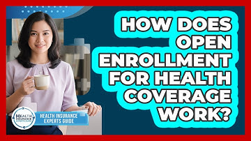 How Does Open Enrollment For Health Coverage Work?