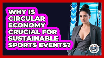 Why Is Circular Economy Crucial For Sustainable Sports Events? - Business In Sports