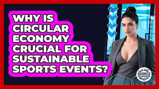 Why Is Circular Economy Crucial For Sustainable Sports Events - Business In Sports