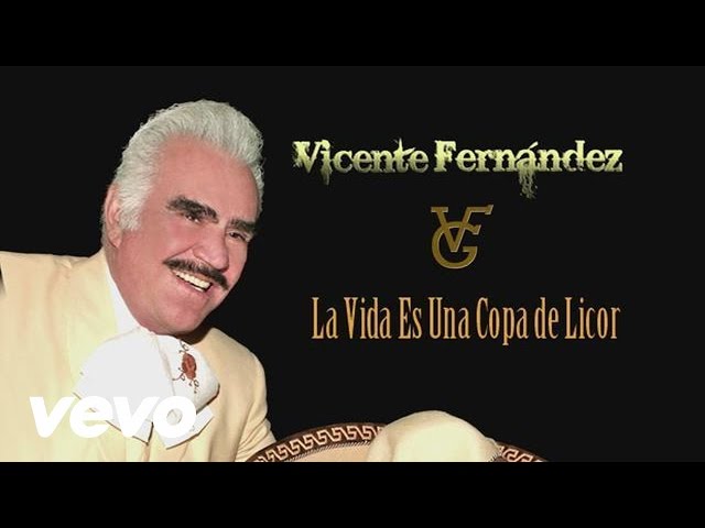 Vicente Fernández - La Vida Es una Copa de Licor