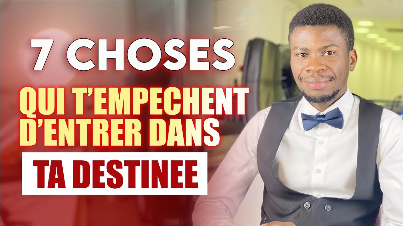 7 CHOSES QUI T’EMPECHENT D’ENTRER DANS TA DESTINÉE