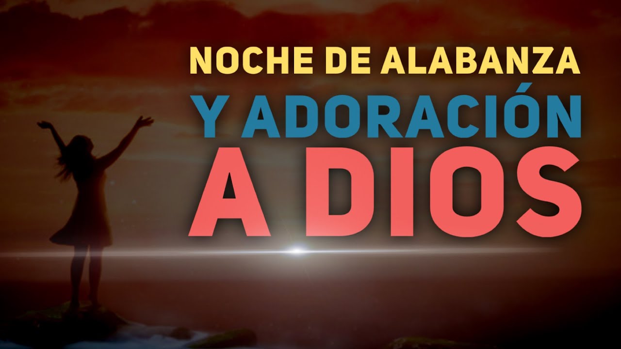 🕊 Noche de Alabanza y Adoración a Dios 🕊 - YouTube
