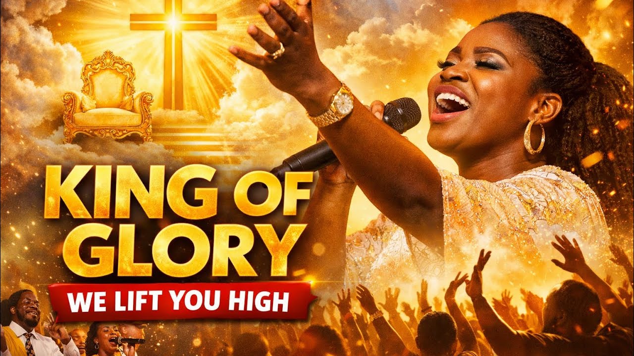 KING OF GLORY WE LIFT YOU HIGH | Powerful African Gospel High Praise ...