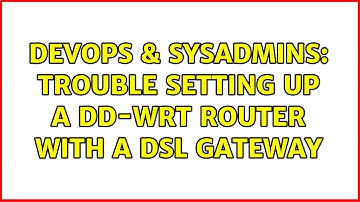 DevOps & SysAdmins: Trouble setting up a DD-WRT router with a DSL gateway (3 Solutions!!)