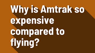 Why is Amtrak so expensive compared to flying?