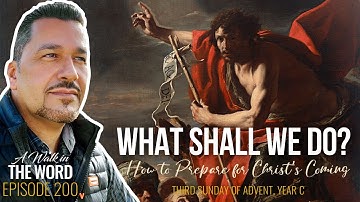 THIRD SUNDAY OF ADVENT YEAR C: WHAT SHALL WE DO? HOW TO PREPARE FOR CHRIST