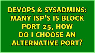DevOps & SysAdmins: Many ISP's is block port 25, how do I choose an alternative port?