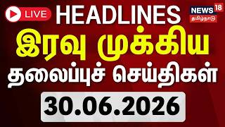 🔴LIVE: Today Headlines - 30.06.2026 | காலை 10 மணி தலைப்புச் செய்திகள் | News18 Tamil Nadu | Heatwave